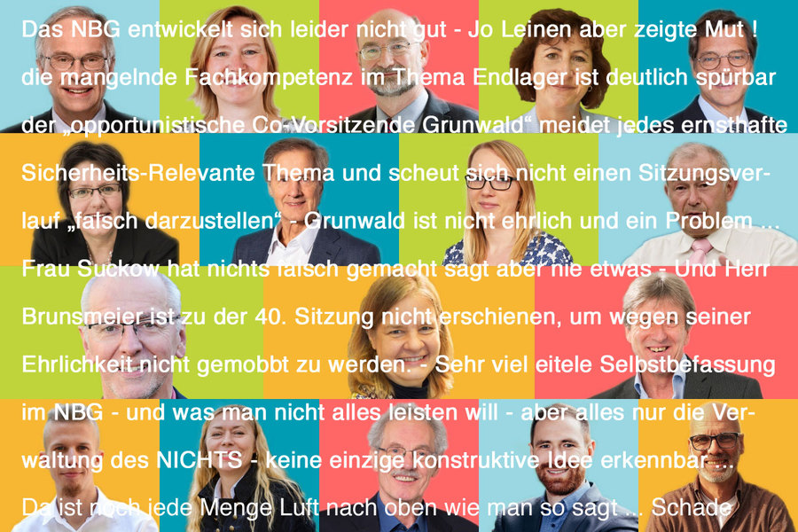Das NBG entwickelt sich leider nicht gut - Jo Leinen aber zeigte etwas Mut, die mangelnde Fachkompetenz im Thema Endlager ist deutlich spürbar, der „opportunistische Co-Vorsitzende Grunwald“ meidet jedes ernsthafte  Sicherheits-Relevante Thema und scheut 